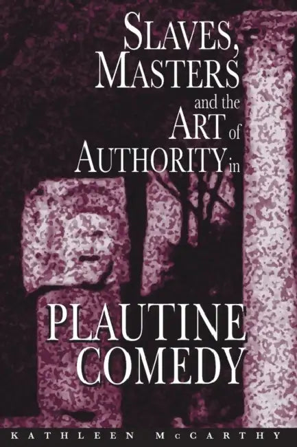 Buy Slaves, Masters, and the Art of Authority in Plautine Comedy (English, Kathleen McCarthy) Online at Best Price - BookBajar