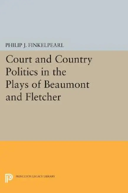 Buy Court and Country Politics in the Plays of Beaumont and Fletcher (English, Philip J. Finkelpearl) Online at Best Price - BookBajar