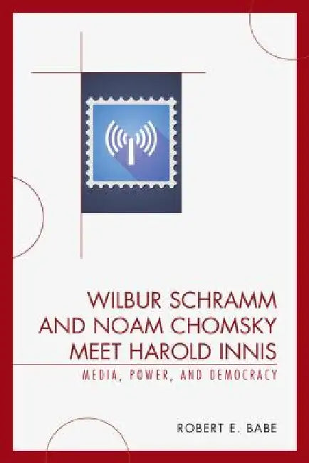 Buy Wilbur Schramm and Noam Chomsky Meet Harold Innis (English, Robert E. Babe) Online at Best Price - BookBajar