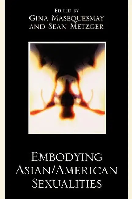 Buy Embodying Asian/American Sexualities (English, Gina Masequesmay | Sean Metzger | Noel Alumit) Online at Best Price - BookBajar