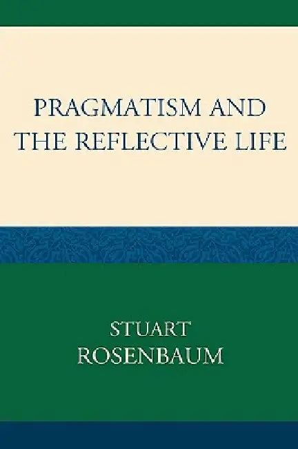 Buy Pragmatism and the Reflective Life (English, Stuart Rosenbaum) Online at Best Price - BookBajar