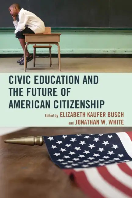 Buy Civic Education and the Future of American Citizenship (English, Elizabeth Kaufer Busch | Jonathan W. White | John Agresto) Online at Best Price - BookBajar
