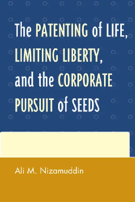 Buy Patenting of Life, Limiting Liberty, and the Corporate Pursuit of Seeds (English, Ali M. Nizamuddin) Online at Best Price - BookBajar