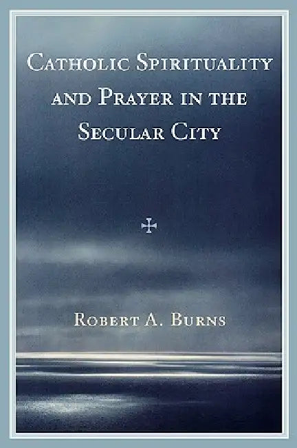 Buy Catholic Spirituality and Prayer in the Secular City (English, Robert a. Burns) Online at Best Price - BookBajar