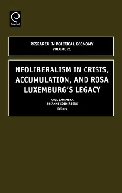 Buy Neoliberalism in Crisis, Accumulation, and Rosa Luxemburg's Legacy (English, Susanne Soederberg | Paul Zarembka) Online at Best Price - BookBajar