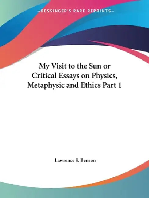 Buy My Visit to the Sun or Critical Essays on Physics, Metaphysic and Ethics Part 1 (English, Lawrence S. Benson) Online at Best Price - BookBajar