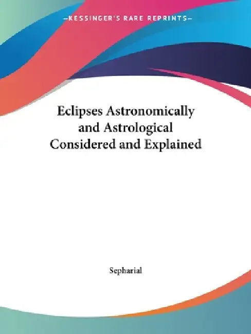 Buy Eclipses Astronomically and Astrological Considered and Explained (English, Sepharial) Online at Best Price - BookBajar