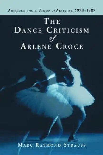 Buy The Dance Criticism of Arlene Croce (English, Marc Raymond Strauss) Online at Best Price - BookBajar
