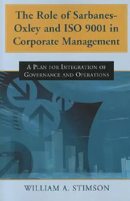 Buy The Role of Sarbanes-Oxley and ISO 9001 in Corporate Management (English, William A. Stimson) Online at Best Price - BookBajar