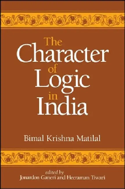 Buy The Character of Logic in India (English, Bimal Krishna Matilal | Jonardon Ganeri | Heeraman Tiwari) Online at Best Price - BookBajar