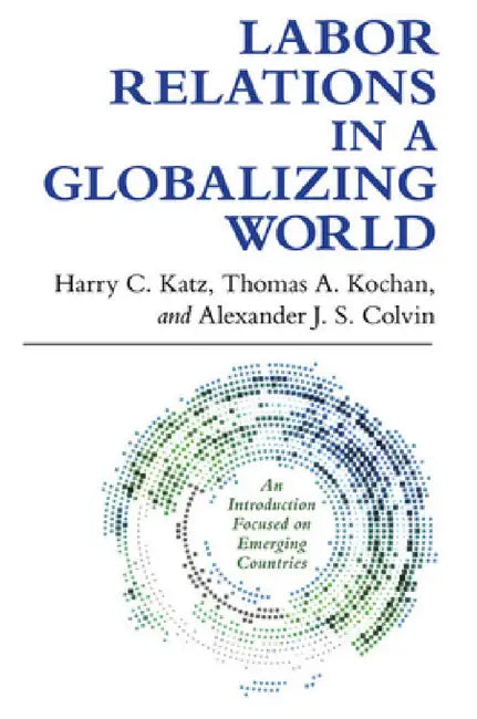 Buy Labor Relations in a Globalizing World (English, Harry C. Katz | Thomas A. Kochan | Alexander J. S. Colvin) Online at Best Price - BookBajar