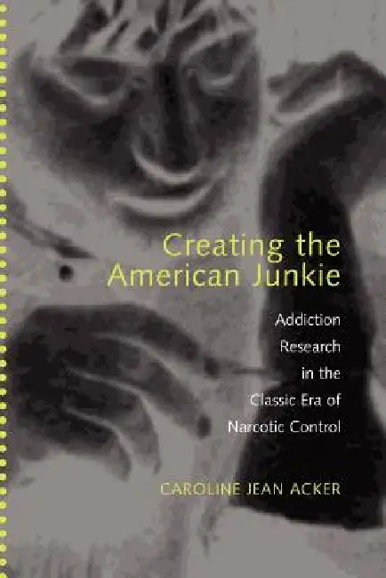 Buy Creating the American Junkie (English, Caroline Jean Acker) Online at Best Price - BookBajar