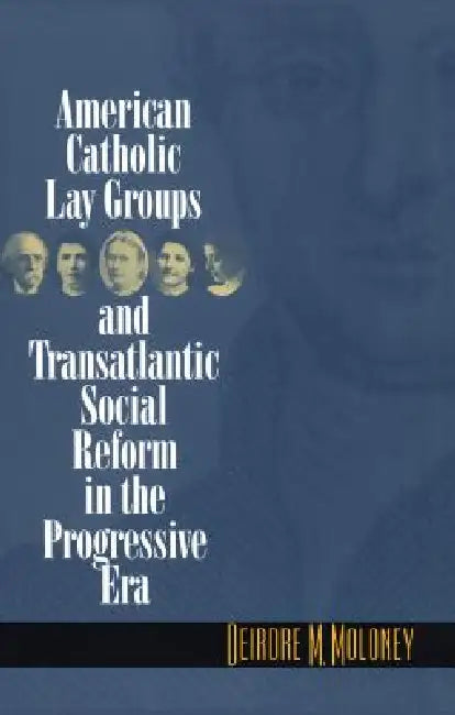 Buy American Catholic Lay Groups and Transatlantic Social Reform in the Progressive Era (English, Deirdre M. Moloney) Online at Best Price - BookBajar