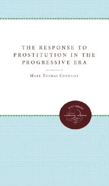 Buy The Response to Prostitution in the Progressive Era (English, Mark Thomas Connelly) Online at Best Price - BookBajar