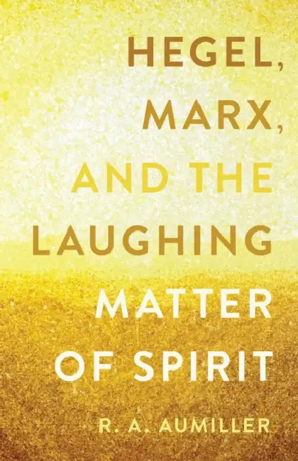 Buy Hegel, Marx, and the Laughing Matter of Spirit (English, R. a. Aumiller | A.) Online at Best Price - BookBajar