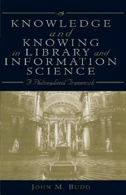 Buy Knowledge and Knowing in Library and Information Science (English, John M. Budd) Online at Best Price - BookBajar