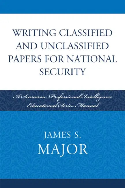 Buy Writing Classified and Unclassified Papers for National Security (English, James S. Major) Online at Best Price - BookBajar