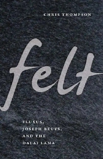 Buy Felt: Fluxus, Joseph Beuys, and the Dalai Lama (English, Chris Thompson) Online at Best Price - BookBajar