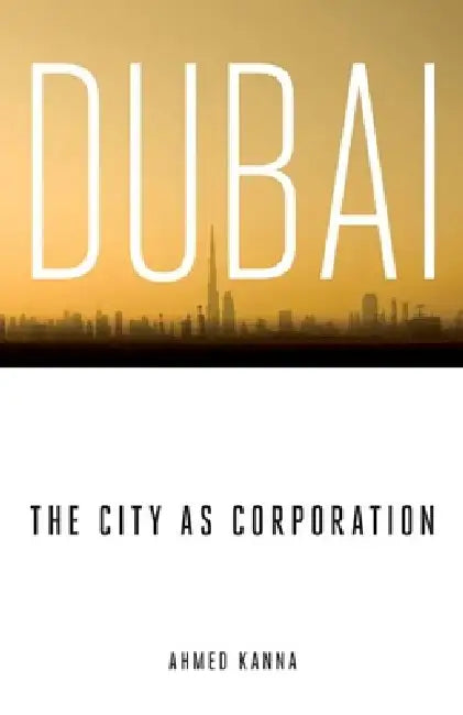 Buy Dubai, the City as Corporation (English, Ahmed Kanna) Online at Best Price - BookBajar