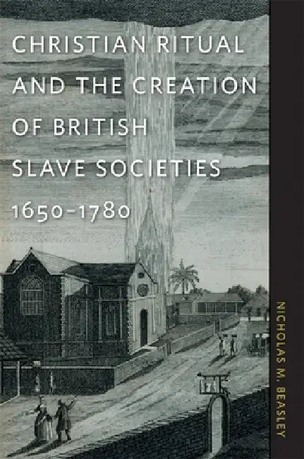 Buy Christian Ritual and the Creation of British Slave Societies, 1650-1780 (English, Nicholas M. Beasley) Online at Best Price - BookBajar