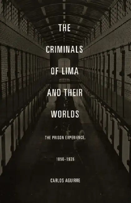 Buy The Criminals of Lima and Their Worlds (English, Carlos Aguirre) Online at Best Price - BookBajar
