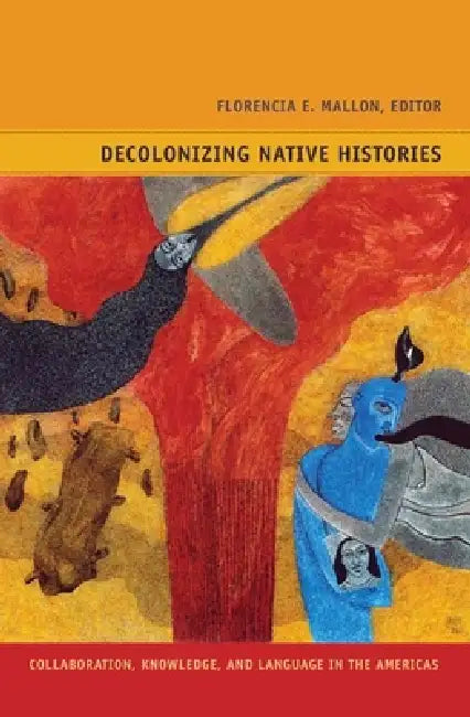 Buy Decolonizing Native Histories (English, Florencia E. Mallon | Gladys McCormick) Online at Best Price - BookBajar
