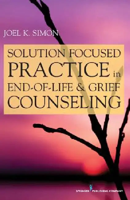 Buy Solution Focused Practice in End-of-Life and Grief Counseling (English, Joel K. Msw Simon) Online at Best Price - BookBajar