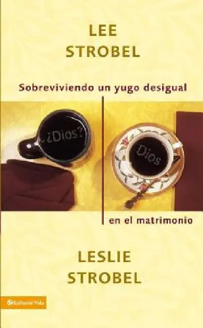 Buy En Sobreviviendo Un Yugo Desigual En El Matrimonio = Surviving a Spiritual Mismatch in Marriage = Su (English, Lee Strobel | Leslie Strobel) Online at Best Price - BookBajar