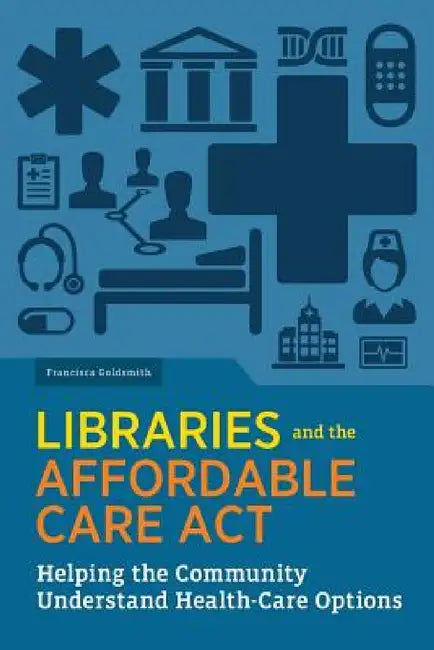 Buy Libraries and the Affordable Care Act (English, Francisca Goldsmith) Online at Best Price - BookBajar