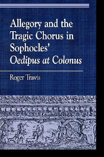 Buy Allegory and the Tragic Chorus in Sophocles' Oedipus at Colonus (English, Roger Travis) Online at Best Price - BookBajar
