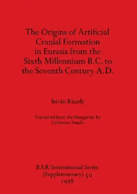 Buy The Origins of Artificial Cranial Formation in Eurasia from theSixth Millennium B.C. to the Seventh (English, István Kiszely) Online at Best Price - BookBajar