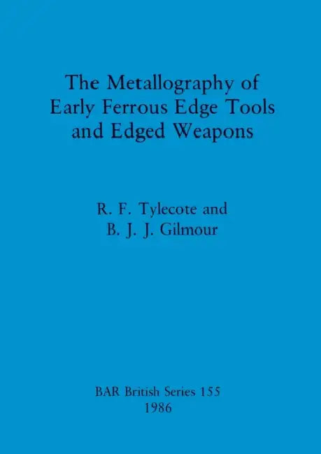 Buy The Metallography of Early Ferrous Edge Tools and Edged Weapons (English, R. F. Tylecote | B. J. J. Gilmour) Online at Best Price - BookBajar