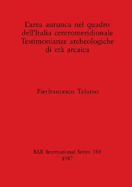 Buy L'area aurunca nel quadro dell'Italia centromeridionale Testimonianze archeologiche di età arcaica (English, Pierfrancesco Talamo) Online at Best Price - BookBajar