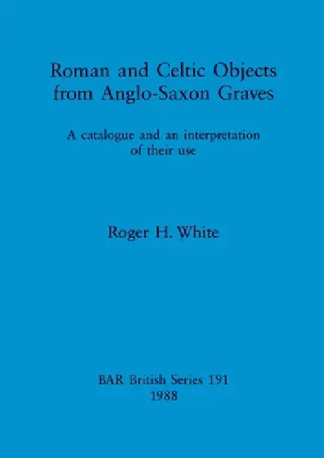 Buy Roman and Celtic Objects from Anglo-Saxon Graves (English, Roger H. White) Online at Best Price - BookBajar