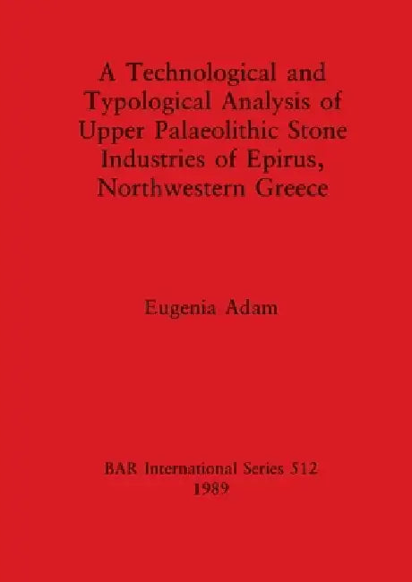 Buy A Technological and Typological Analysis of Upper Palaeolithic Stone Industries of Epirius, Northwes (English, Eugenia Adam) Online at Best Price - BookBajar