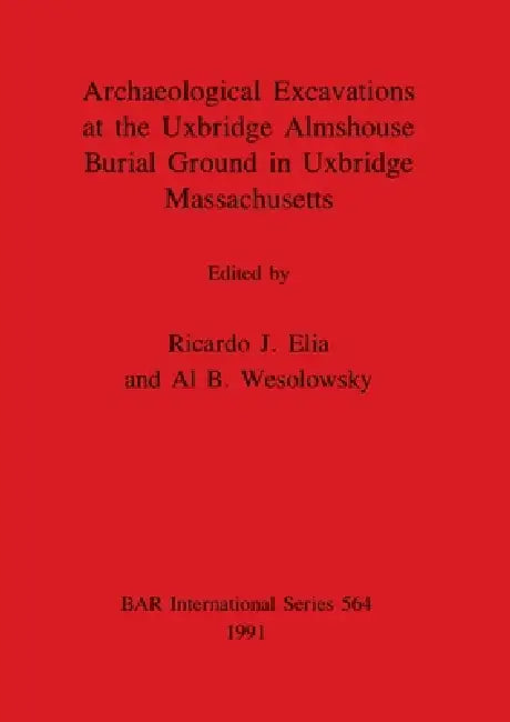 Buy Archaeological Excavations at the Uxbridge Almshouse Burial Ground in Uxbridge, Massachusetts (English, Ricardo J. Elia | Al B. Wesolowsky) Online at Best Price - BookBajar