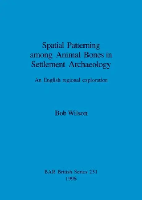 Buy Spatial Patterning among Animal Bones in Settlement Archaeology (English, Bob Wilson) Online at Best Price - BookBajar