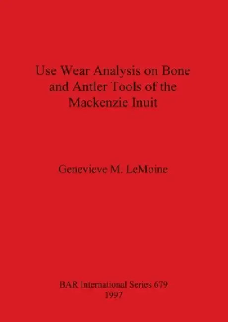 Buy Use Wear Analysis on Bone and Antler Tools of the Mackenzie Inuit (English, Genevieve M. Lemoine) Online at Best Price - BookBajar