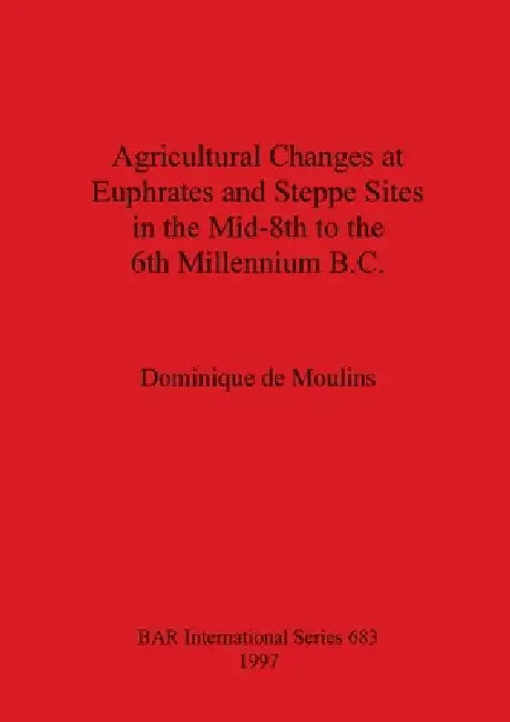 Buy Agricultural Changes at Euphrates and Steppe Sites in the Mid-8th to the 6th Millennium B.C. (English, Dominique De Moulins) Online at Best Price - BookBajar