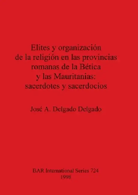 Buy Elites y organización de la religión en las provincias romanas de la Bética y las Mauritanias - sace (English, José A. Delgado Delgado) Online at Best Price - BookBajar