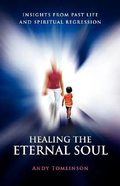 Buy Healing the Eternal Soul - Insights from Past Life and Spiritual Regression (English, Andy Tomlinson) Online at Best Price - BookBajar