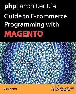 Buy PHP/Architect's Guide to E-Commerce Programming with Magento (English, Mark Kimsal) Online at Best Price - BookBajar