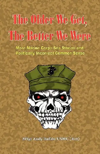 Buy THE OLDER WE GET, THE BETTER WE WERE - MORE Marine Corps Sea Stories and Politically Incorrect Commo (English, Andrew Anthony Bufalo) Online at Best Price - BookBajar