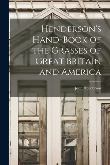 Buy Henderson's Hand-Book of the Grasses of Great Britain and America (English, John Henderson) Online at Best Price - BookBajar