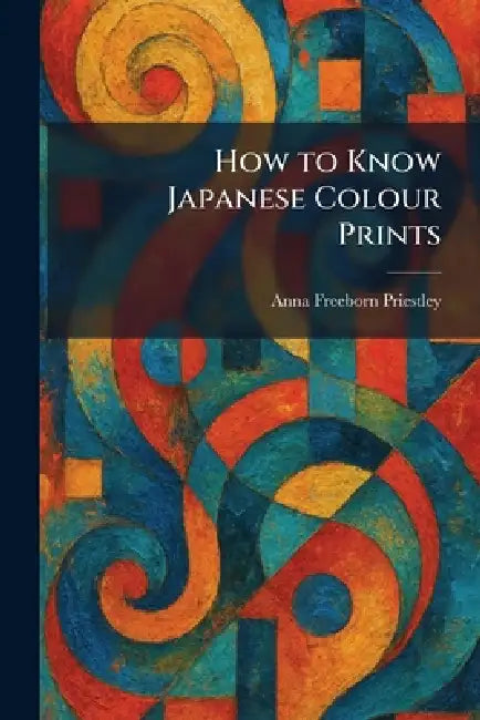 Buy How to Know Japanese Colour Prints (English, Anna Freeborn Priestley) Online at Best Price - BookBajar