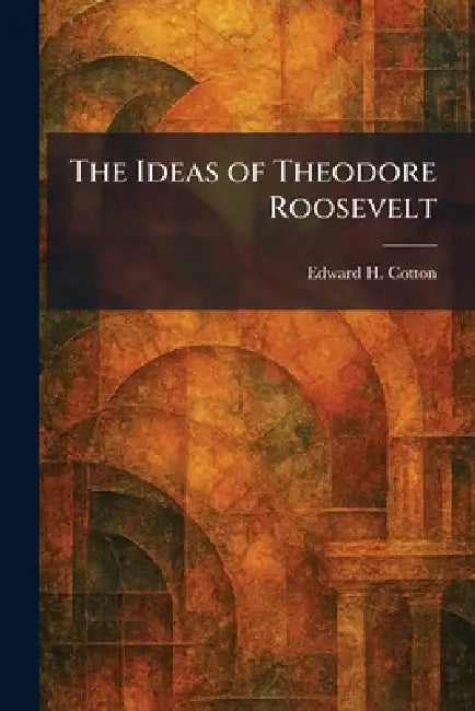 Buy The Ideas of Theodore Roosevelt (English, Edward H. Cotton) Online at Best Price - BookBajar