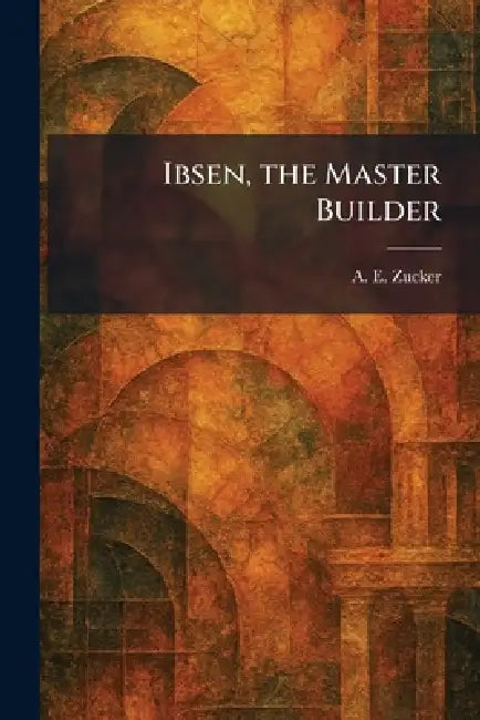 Buy Ibsen, the Master Builder (English, A. E. Zucker) Online at Best Price - BookBajar
