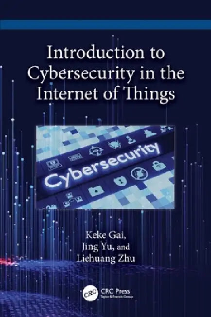 Buy Introduction to Cybersecurity in the Internet of Things (English, Keke Gai | Jing Yu | Liehuang Zhu) Online at Best Price - BookBajar