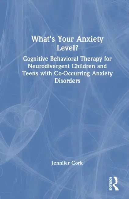 Buy What'S Your Anxiety Level? Cognitive Behavioral Therapy For Neurodivergent Children And Teens With C (English, Jennifer Cork) Online at Best Price - BookBajar