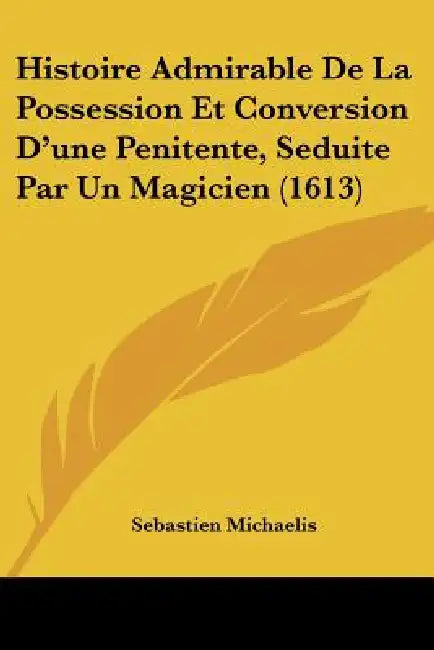 Buy Histoire Admirable De La Possession Et Conversion D'une Penitente, Seduite Par Un Magicien (1613) (English, Sebastien Michaelis) Online at Best Price - BookBajar